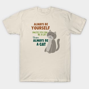 Always Be Yourself Unless You Can Be A Cat Then Always Be A Cat T-Shirt